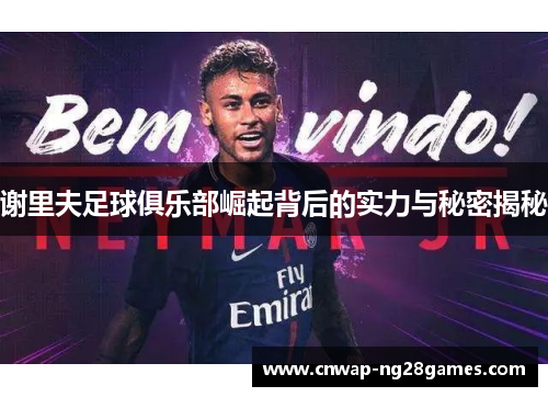 谢里夫足球俱乐部崛起背后的实力与秘密揭秘