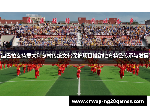 迪巴拉支持意大利乡村传统文化保护项目推动地方特色传承与发展