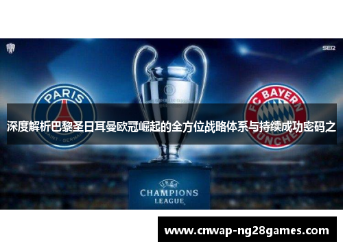 深度解析巴黎圣日耳曼欧冠崛起的全方位战略体系与持续成功密码之 深度解析巴黎圣日耳曼欧冠崛起的全方位战略体系与持续成功密码之