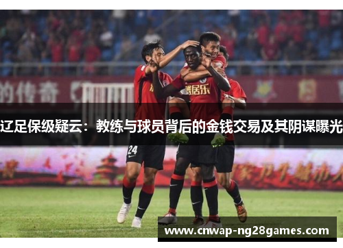 辽足保级疑云：教练与球员背后的金钱交易及其阴谋曝光
