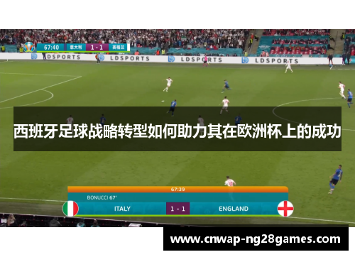 西班牙足球战略转型如何助力其在欧洲杯上的成功 西班牙足球战略转型如何助力其在欧洲杯上的成功