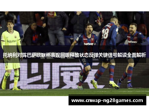 托纳利对阵巴萨欧联杯表现回暖释放状态反弹关键信号解读全面解析