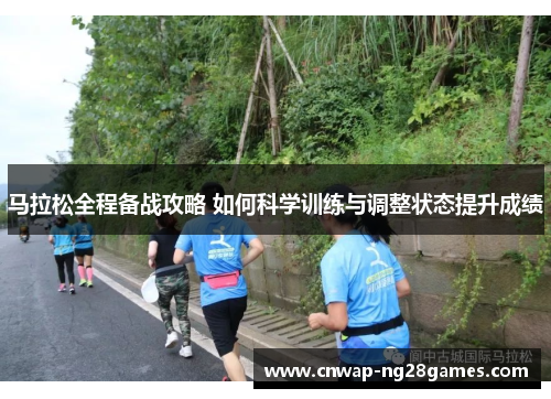 马拉松全程备战攻略 如何科学训练与调整状态提升成绩 马拉松全程备战攻略 如何科学训练与调整状态提升成绩