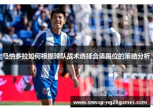 马纳多拉如何根据球队战术选择合适踢位的策略分析 马纳多拉如何根据球队战术选择合适踢位的策略分析